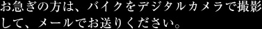 お急ぎの方は、バイクをデジタルカメラで撮影して、メールでお送りください。